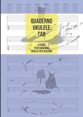 Quaderno Ukelele Tab: Tablature 4 Corde per Ukelele, 5 Tablature con Pentagrammi e 8 Griglie per Accordi per Pagina, 100 Pagine A4