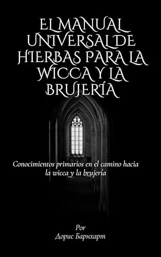 El manual universal de hierbas para la wicca y la brujería: Conocimientos primarios en el camino hacia la wicca y la brujería