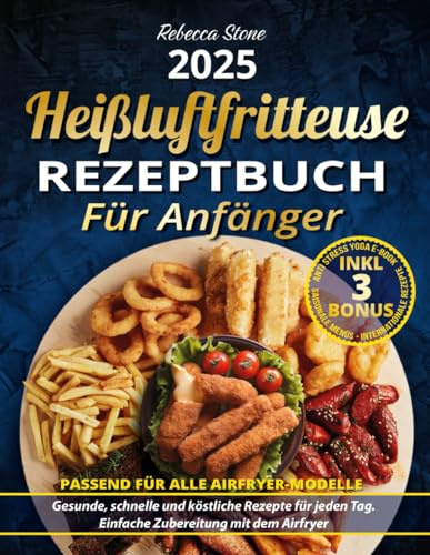 Heißluftfritteuse Rezeptbuch für Anfänger: Gesunde, schnelle und köstliche Rezepte für jeden Tag. Einfache Zubereitung mit dem Airfryer.