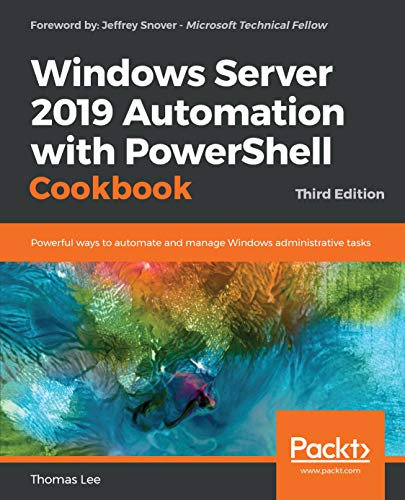 Windows Server 2019 Automation with PowerShell Cookbook: Powerful ways to automate and manage Windows administrative tasks, 3rd Edition