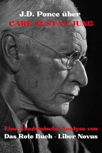 J.D. Ponce über Carl Gustav Jung: Eine Akademische Analyse von Das Rote Buch - Liber Novus (Psychologie 1)