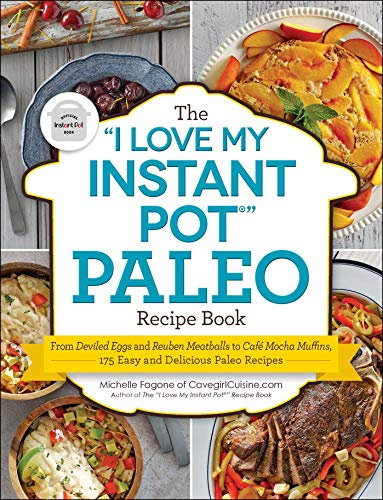 The I Love My Instant Pot® Paleo Recipe Book: From Deviled Eggs and Reuben Meatballs to Café Mocha Muffins, 175 Easy and Delicious Paleo Recipes (I Love My Cookbook Series)