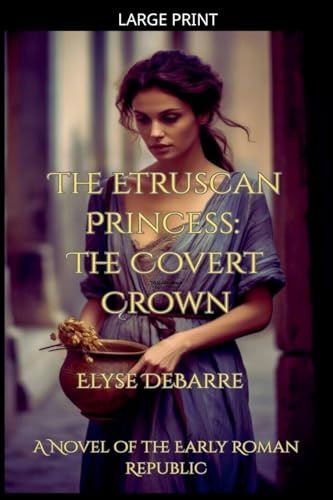 The Etruscan Princess: The Covert Crown -- A Novel of the Early Roman Republic (Chronicles of Livius: Espionage in the Roman Republic, Band 1)