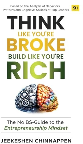 Think Like You're Broke, Build Like You're Rich: The No BS-Guide to the Entrepreneurship Mindset