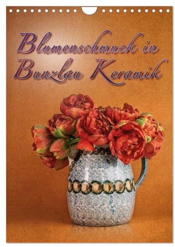 Blumenschmuck in Bunzlau Keramik (Wandkalender 2026 DIN A4 hoch), CALVENDO Monatskalender: Bilder von Blumensträußen in alten original Bunzlau Keramikgefäßen arrangiert (CALVENDO Lifestyle)