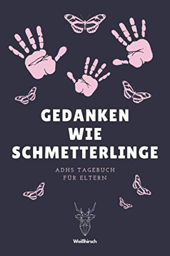 Gedanken wie Schmetterlinge - ADHS Tagebuch für Eltern: A5 ADHS Verhaltenstagebuch | ADHS Diagnoseunterstützung | ADS Diagnose | Geschenk für Eltern, Erwachsene und Kinderärzte