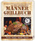 Das ultimative Männer-Grillbuch. Grillbuch für echte Männer