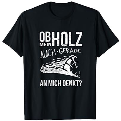 Ob mein Holz an mich denkt? wahre Liebe Holzfäller Tischler T-Shirt