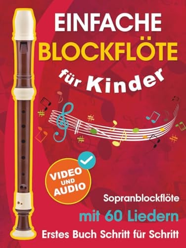 Einfache Blockflöte für Kinder + Video und Audio: Einsteiger-Blockflöte für Kinder und Jugendliche mit 60 Liedern. Erstes Buch Schritt für Schritt