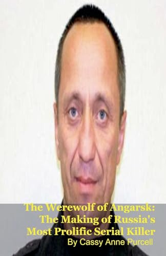 The Werewolf of Angarsk: The Making of Russia's Most Prolific Serial Killer