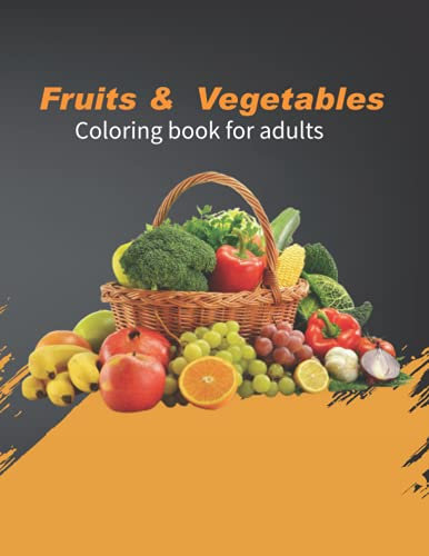 Fruits & vegetables coloring book for adults: This is a Fruits & Vegetables Coloring Book For Adults