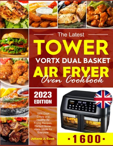 The Latest Tower Vortx Dual Basket Air Fryer Oven Cookbook: 1600 Days Crispy and Healthy Air Frying Recipes, Perfect Homemade Meals for Everyone
