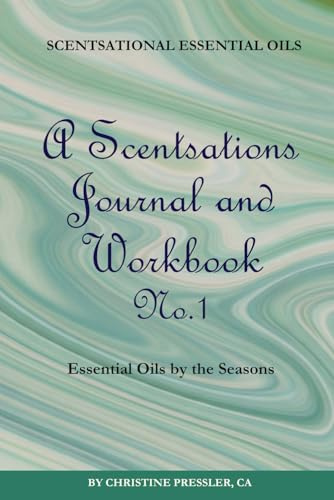 A Scentsations Journal & Workbook: Essential Oils by the Seasons (Scentsational Essential Oils)