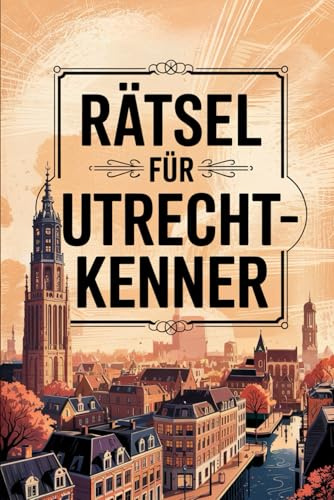 Rätsel für Utrecht-Kenner: Das perfekte Geschenk für Utrecht-Fans – Knobeln, Lernen und Entdecken auf unterhaltsame Weise