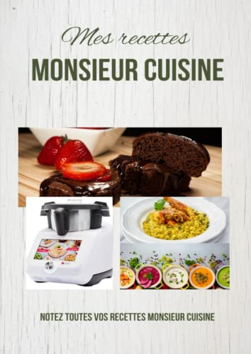 Mes recettes au Monsieur cuisine: Cahier vierge à remplir pour les recettes de Monsieur cuisine, carnet de recettes personnel pour Monsieur cuisine à ... livre de recettes pour Monsieur cuisine