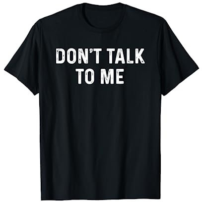 Dont Talk To Me Shirt Don't Talk To Me Shirt Dont Talk To Me T-Shirt