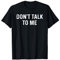 Dont Talk To Me Shirt Don't Talk To Me Shirt Dont Talk To Me T-Shirt