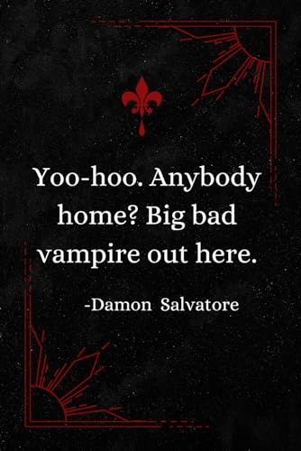Yoo-hoo. Anybody home? Big bad vampire out here. | Damon Salvatore | TVD Notebook: Journal/Diary 120p 6x9