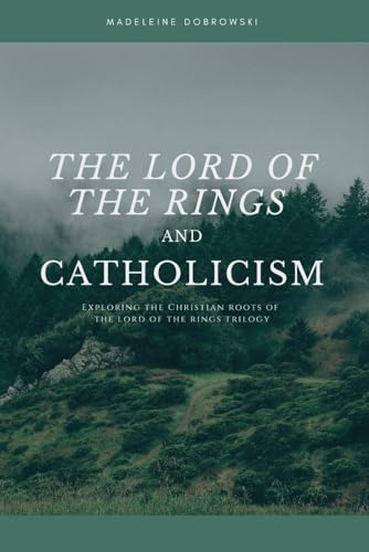 The Lord of the Rings and Catholicism: Exploring the Christian Roots of The Lord of the Rings Trilogy