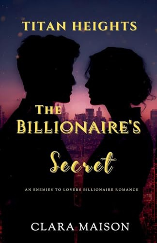 The Billionaire's Secret: An Enemies to Lovers Billionaire Romance (Titan Heights, Band 2)