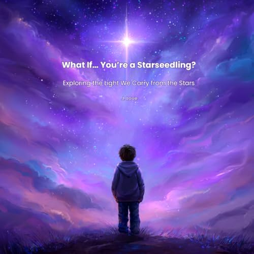 What If... You're a Starseedling?: Exploring the Light We Carry from the Stars (The What If... Wonder Collection)