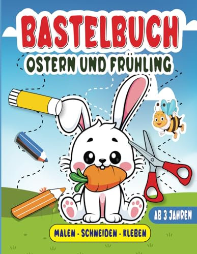 Bastelbuch Ostern Und Frühling Ab 3 Jahren: Schneiden, Kleben, Malen und Basteln! - Das XXL Ausschneidebuch für Jungen und Mädchen ab 3 Jahren.