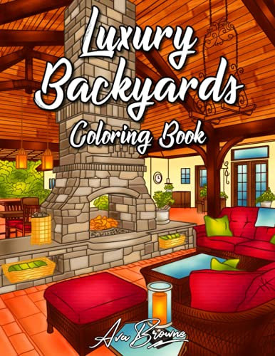 Luxury Backyards Coloring Book: An Adult Coloring Book With Calming Backyard Scenes For Stress Relief And Relaxation