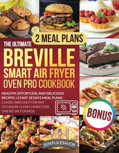 The Ultimate Breville Smart Air Fryer Oven Pro Cookbook: Healthy, Effortless, and Delicious Recipes + 2 Easy 28 Days Meal Plans: Classic and Light ... Clear Characters, One Recipe for Page