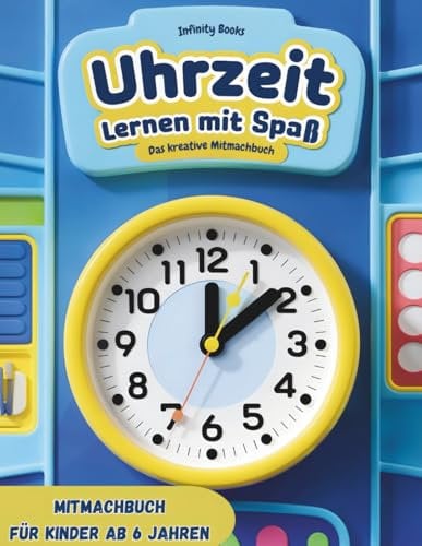 Uhrzeit lernen mit Spaß – Das kreative Mitmachbuch für Kinder ab 6 Jahren