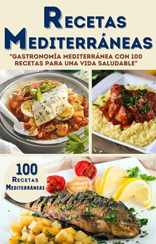 RECETAS MEDITERRÁNEAS EN ESPAÑOL: Gastronomía Mediterránea con 100 Recetas para una Vida Saludable