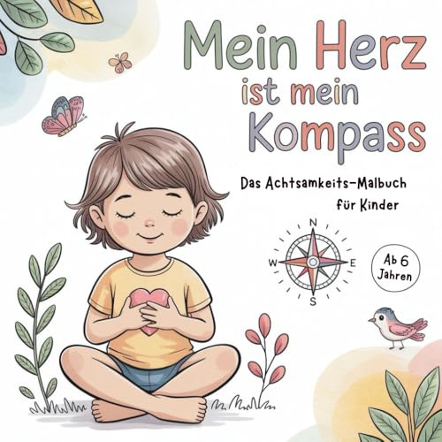 Mein Herz ist mein Kompass - Achtsamkeits-Malbuch für Kinder ab 6 Jahren mit stärkenden Affirmationen und 50 Ausmalbildern für mehr Selbstvertrauen, Selbstliebe und innere Ruhe
