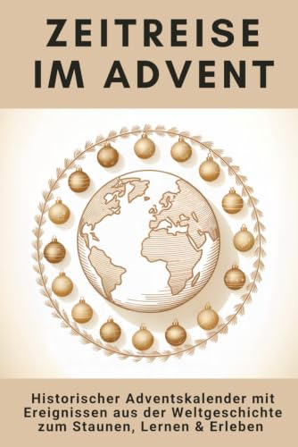 Zeitreise im Advent: Der historische Adventskalender mit 24 Ereignissen aus der Weltgeschichte zum Staunen, Lernen und Erleben