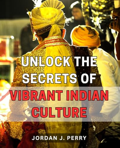 Unlock the Secrets of Vibrant Indian Culture 2024: Discover the Enchanting Depths and Timeless Traditions of India's Vibrant Cultural Tapestry