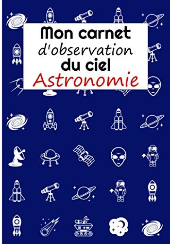 Mon carnet d'observation du ciel, astronomie: Journal, cahier de bord à compléter pour observer l'espace | 121 pages, format 17,8 x 25,4 cm | cadeau ... adultes passionnés de planètes et d'étoiles