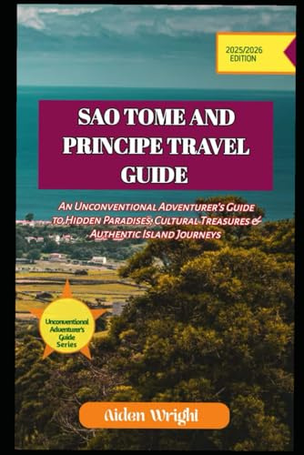 Travel Guide To São Tomé & Príncipe 2025: An Unconventional Adventurers Guide to Hidden Paradises, Beaches, Cultural Treasures and Authentic Island ... Adventurers Guide Series, Band 1)