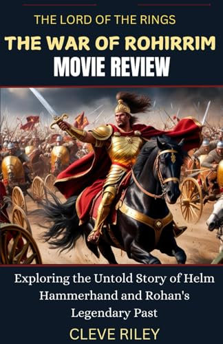 The Lord of the Rings: The War of Rohirrim Movie Review and Analysis: Exploring the Untold Story of Helm Hammerhand and Rohan's Legendary Past