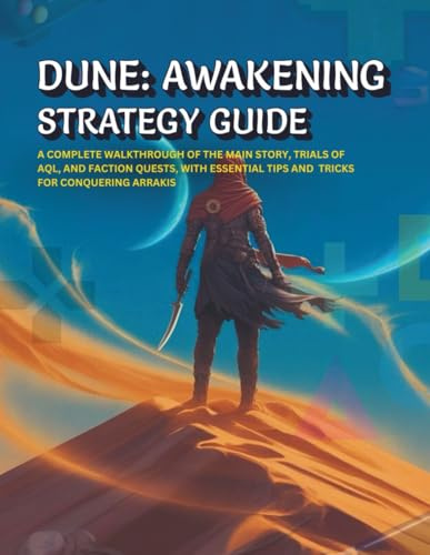 Dune: Awakening Strategy Guide: A Complete Walkthrough Of The Main Story, Trials Of Aql, And Faction Quests, With Essential Tips And Tricks For Conquering Arrakis