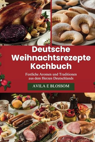 Deutsche Weihnachtsrezepte Kochbuch: Festliche Aromen und Traditionen aus dem Herzen Deutschlands (Flavors of Christmas Around the World)