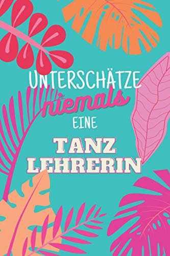 Unterschätze niemals eine Tanzlehrerin: Notizbuch inkl. Kalender 2021 | Das perfekte Geschenk für Frauen, die tanzen beibringen | Geschenkidee | Geschenke