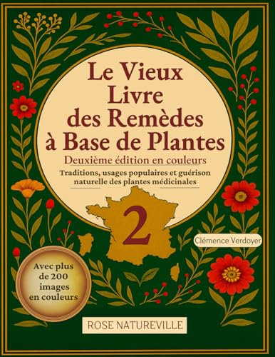 Le Vieux Livre des Remèdes à Base de Plantes 2: Guide Illustrée des Plantes Médicinales pour Se Soigner Naturellement. Tisanes, Teintures, Huiles et Remèdes pour Toute la Famille. Édition en Couleurs.