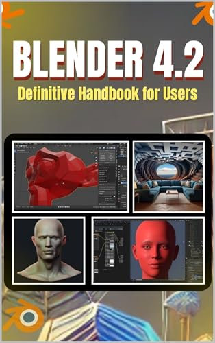BLENDER 4.2 Definitive Handbook For Users: A Comprehensive Approach to Mastering 3D Modeling, Animation, and Simulation from Novice to Professional (English Edition)