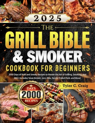 The Grill Bible & Smoker Cookbook for Beginners: 2000 Days of Bold and Smoky Recipes to Master the Art of Grilling, Smoking, and BBQ | Includes Texas Brisket, Juicy Ribs, Tender Pulled Pork, and More