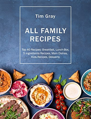 ALL FAMILY Recipes: Top 40 Recipes Breakfast, Lunch-Box, 5 ingredients Recipes, Main Dishes, Kids Recipes, Desserts