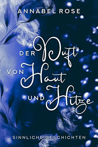 Der Duft von Haut und Hitze: Sinnliche Geschichten