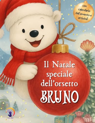 Il Natale speciale dell'orsetto Bruno: Un magico racconto natalizio con calendario dell'avvento, pieno di giochi, attività e decorazioni per tutta la famiglia