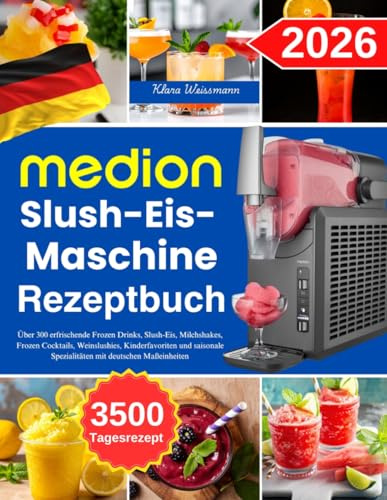 MEDION Slush-Eis-Maschine Rezeptbuch: Über 300 erfrischende Frozen Drinks, Slush-Eis, Milchshakes, Frozen Cocktails, Weinslushies, Kinderfavoriten und ... Spezialitäten mit deutschen Maßeinheiten