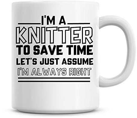 I'm A Knitter to Save Time Lets Just Assume I'm Always Right Coffee Mug