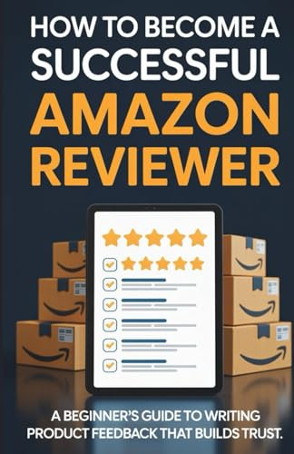How To Become A Successful Amazon Reviewer: A Beginner’s Guide To Writing Product Feedback That Builds Trust