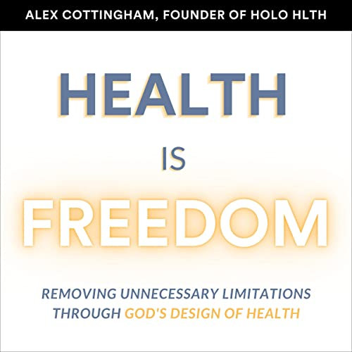 Health Is Freedom: Removing Unnecessary Limitations Through God's Design of Health