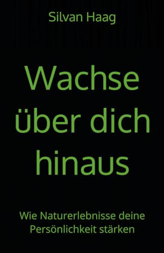 Wachse über dich hinaus: Wie Naturerlebnisse deine Persönlichkeit stärken